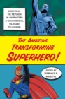 The Amazing Transforming Superhero! : Essays on the Revision of Characters in Comic Books, Film and Television - Book