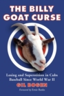 The Billy Goat Curse : Losing and Superstition in Cubs Baseball Since World War II - Book