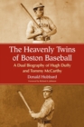The Heavenly Twins of Boston Baseball : A Dual Biography of Hugh Duffy and Tommy McCarthy - Book