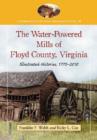 The Water-Powered Mills of Floyd County, Virginia : Illustrated Histories, 1770-2010 - Book