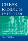 Chess Results, 1947-1950 : A Comprehensive Record with 980 Tournament Crosstables and 155 Match Scores, with Sources - Book