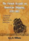 The French Assault on American Shipping, 1793-1813 : A History and Comprehensive Record of Merchant Marine Losses - Book