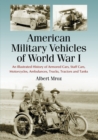 American Military Vehicles of World War I : An Illustrated History of Armored Cars, Staff Cars, Motorcycles, Ambulances, Trucks, Tractors and Tanks - Book