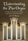 Understanding the Pipe Organ : A Guide for Students, Teachers and Lovers of the Instrument - Book