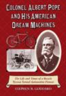Colonel Albert Pope and His American Dream Machines : The Life and Times of a Bicycle Tycoon Turned Automotive Pioneer - Book