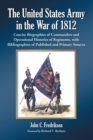The United States Army in the War of 1812 : Concise Biographies of Commanders and Operational Histories of Regiments, with Bibliographies of Published and Primary Sources - Book
