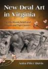 New Deal Art in Virginia : The Oils, Murals, Reliefs and Frescoes and Their Creators - Book