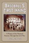 Baseball's First Inning : A History of the National Pastime Through the Civil War - Book