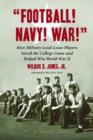"Football! Navy! War!" : How Military "Lend-Lease" Players Saved the College Game and Helped Win World War II - Book