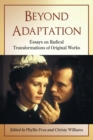 Beyond Adaptation : Essays on Radical Transformations of Original Works - Book