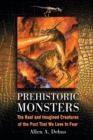 Prehistoric Monsters : The Real and Imagined Creatures of the Past That We Love to Fear - Book