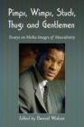 Pimps, Wimps, Studs, Thugs and Gentlemen : Essays on Media Images of Masculinity - Book