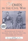 Women in the Civil War : Extraordinary Stories of Soldiers, Spies, Nurses, Doctors, Crusaders, and Others [LARGE PRINT] - Book