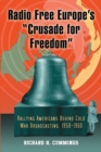 Radio Free Europe's "Crusade for Freedom" : Rallying Americans Behind Cold War Broadcasting, 1950-1960 - Book