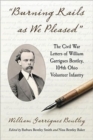 Burning Rails as We Pleased : The Civil War Letters of William Garrigues Bentley, 104th Ohio Volunteer Infantry - Book