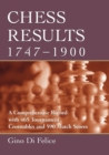 Chess Results, 1747-1900 : A Comprehensive Record with 465 Tournament Crosstables and 590 Match Scores - Book