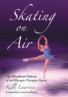 Skating on Air : The Broadcast History of an Olympic Marquee Sport - Book