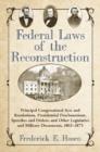 Federal Laws of the Reconstruction : Principal Congressional Acts and Resolutions, Presidential Proclamations, Speeches and Orders, and Other Legislative and Military Documents, 1862-1875 - Book