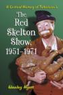 A Critical History of Television's The Red Skelton Show, 1951-1971 - Book