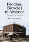 Peddling Bicycles to America : The Rise of an Industry - Book
