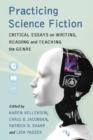 Practicing Science Fiction : Critical Essays on Writing, Reading and Teaching the Genre - Book
