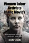 Women Labor Activists in the Movies : Nine Depictions of Workplace Organizers, 1954-2005 - Book