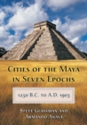 Cities of the Maya in Seven Epochs, 1250 B.C. to a.D. 1903 - Book