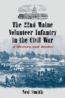 The 22nd Maine Volunteer Infantry in the Civil War : A History and Roster - Book