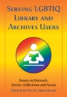 Serving LGBTIQ Library and Archives Users : Essays on Outreach, Service, Collections and Access - Book