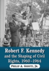 Robert F. Kennedy and the Shaping of Civil Rights, 1960-1964 - Book