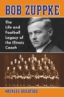 Bob Zuppke : The Life and Football Legacy of the Illinois Coach - eBook