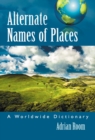 Alternate Names of Places : A Worldwide Dictionary - eBook