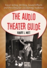 The Audio Theater Guide : Vocal Acting, Writing, Sound Effects and Directing for a Listening Audience - eBook