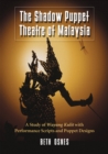The Shadow Puppet Theatre of Malaysia : A Study of Wayang Kulit with Performance Scripts and Puppet Designs - eBook
