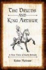 The Druids and King Arthur : A New View of Early Britain - Book