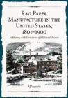 Rag Paper Manufacture in the United States, 1801-1900 : A History, with Directories of Mills and Owners - eBook