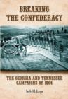 Breaking the Confederacy : The Georgia and Tennessee Campaigns of 1864 - Book
