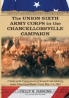 The Union Sixth Army Corps in the Chancellorsville Campaign : A Study of the Engagements of Second Fredericksburg, Salem Church and Banks's Ford, May 3-4, 1863 - Book