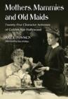 Mothers, Mammies and Old Maids : Twenty-Five Character Actresses of Golden Age Hollywood - Book