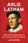 Arlie Latham : A Baseball Biography of the Freshest Man on Earth - Book