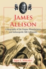 James Allison : A Biography of the Engine Manufacturer and Indianapolis 500 Cofounder - Book