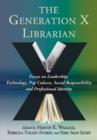 The Generation X Librarian : Essays on Leadership, Technology, Pop Culture, Social Responsibility and Professional Identity - Book