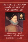 The Earl of Oxford and the Making of "Shakespeare" : The Literary Life of Edward de Vere in Context - Book