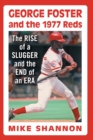 George Foster and the 1977 Reds : The Rise of a Slugger and the End of an Era - Book