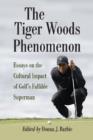 The Tiger Woods Phenomenon : Essays on the Cultural Impact of Golf's Fallible Superman - Book