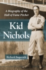 Kid Nichols : A Biography of the Hall of Fame Pitcher - Book