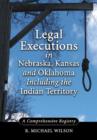Legal Executions in Nebraska, Kansas and Oklahoma Including the Indian Territory : A Comprehensive History - Book