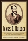 James D. Bulloch : Secret Agent and Mastermind of the Confederate Navy - Book