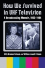 How We Survived in UHF Television : A Broadcasting Memoir, 1953-1984 - Book