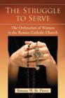 The Struggle to Serve : The Ordination of Women in the Roman Catholic Church - Book